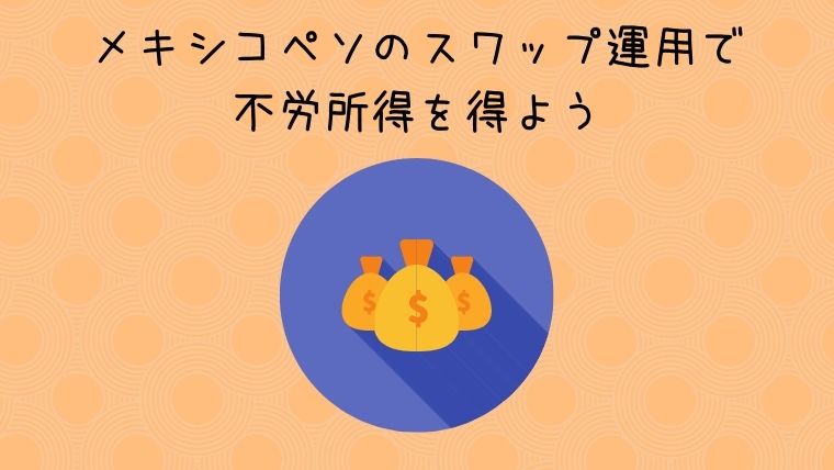 メキシコペソのスワップ運用で不労所得を得よう