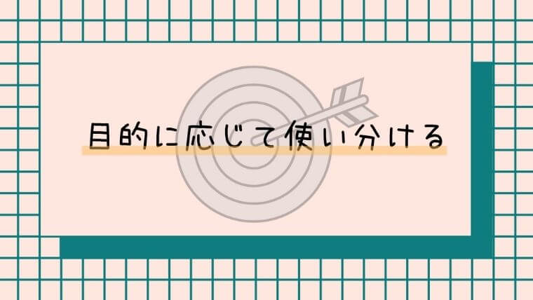 目的に応じて使い分ける