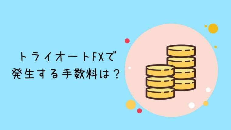 トライオートFXで発生する手数料は？